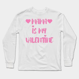 Mama is my Valentine - Valentines Day - 2023 Long Sleeve T-Shirt